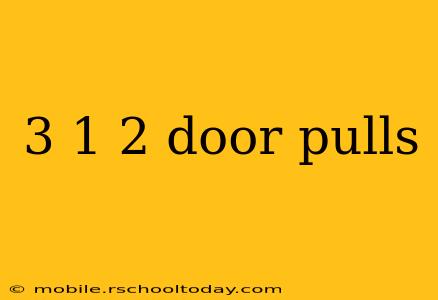 3 1 2 door pulls
