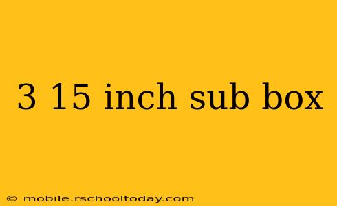 3 15 inch sub box