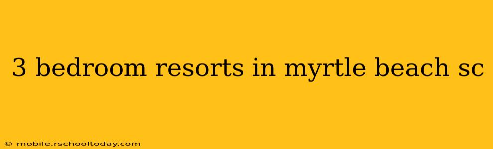 3 bedroom resorts in myrtle beach sc