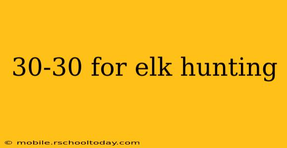 30-30 for elk hunting