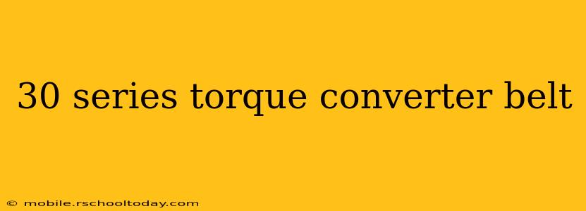 30 series torque converter belt
