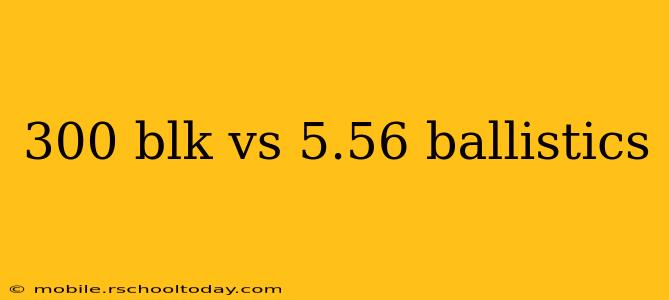 300 blk vs 5.56 ballistics