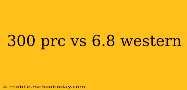 300 prc vs 6.8 western