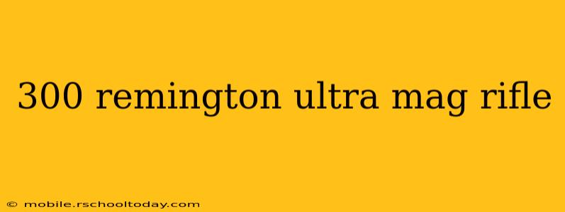 300 remington ultra mag rifle