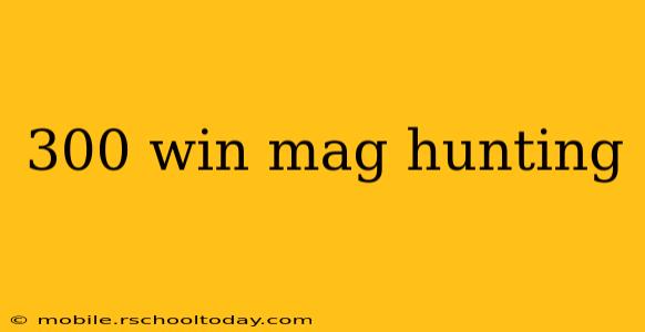 300 win mag hunting