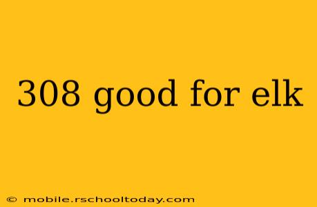 308 good for elk