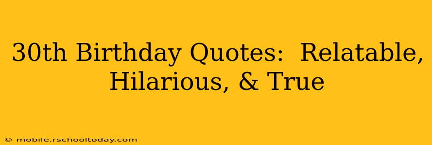 30th Birthday Quotes:  Relatable, Hilarious, & True