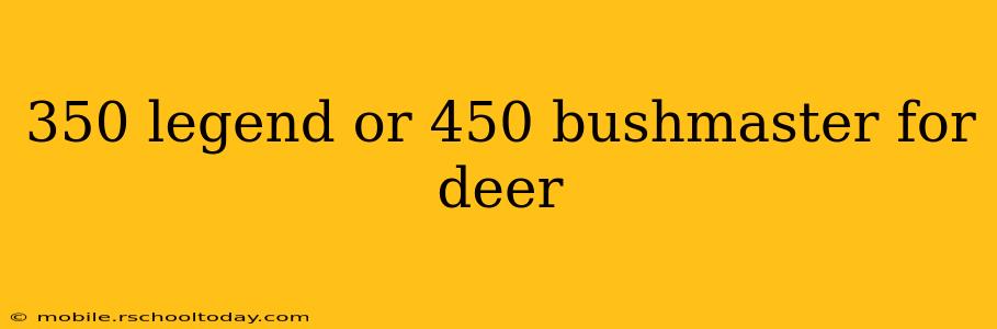 350 legend or 450 bushmaster for deer