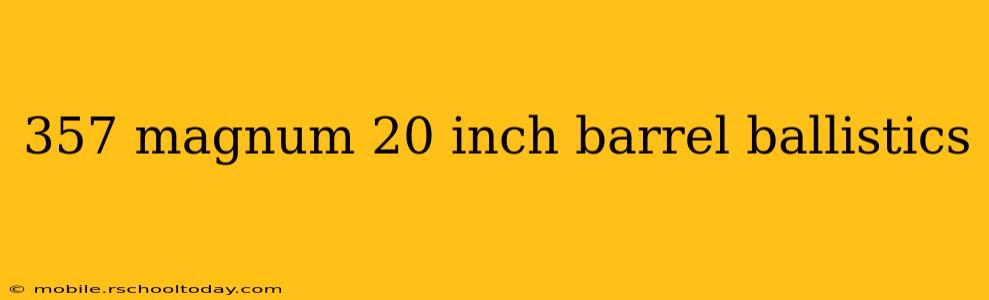 357 magnum 20 inch barrel ballistics