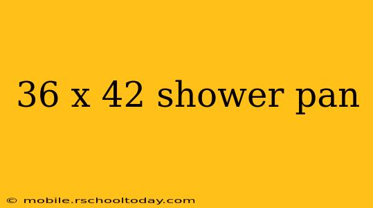 36 x 42 shower pan