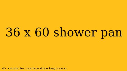 36 x 60 shower pan
