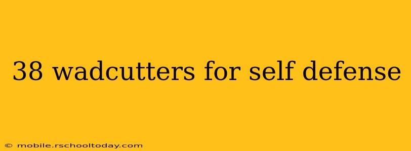 38 wadcutters for self defense