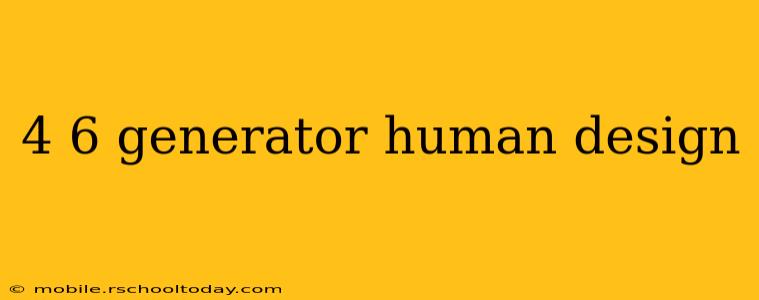 4 6 generator human design