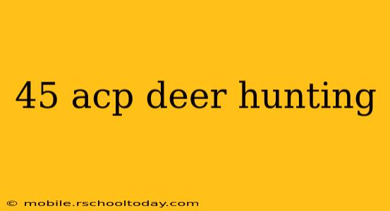 45 acp deer hunting