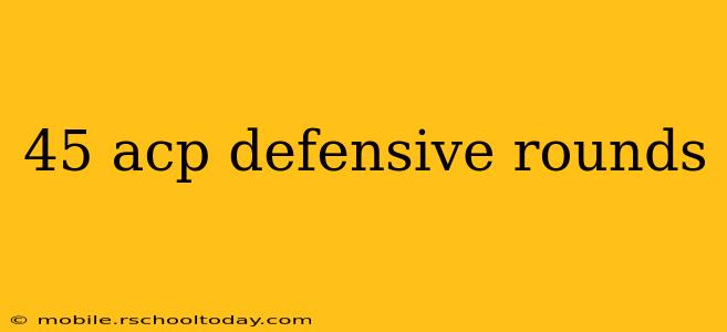 45 acp defensive rounds