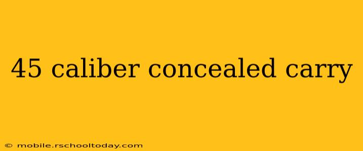 45 caliber concealed carry