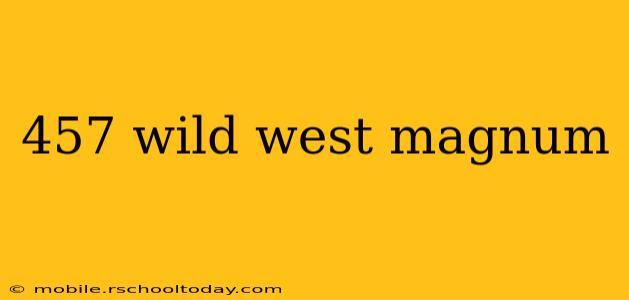 457 wild west magnum
