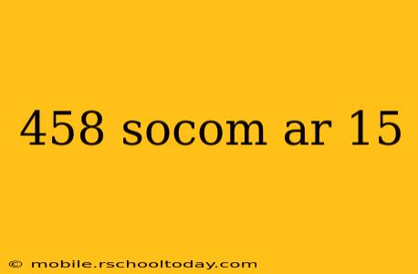 458 socom ar 15
