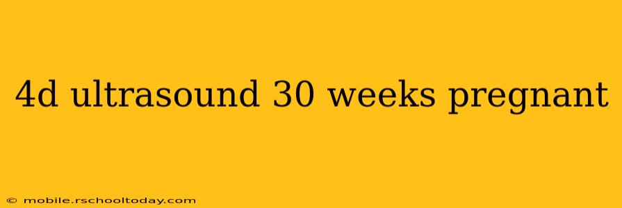 4d ultrasound 30 weeks pregnant