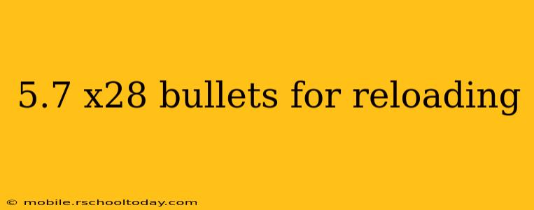 5.7 x28 bullets for reloading