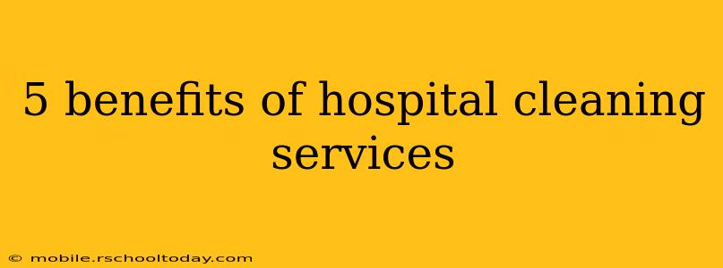 5 benefits of hospital cleaning services