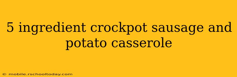 5 ingredient crockpot sausage and potato casserole