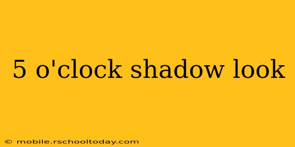 5 o'clock shadow look
