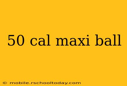 50 cal maxi ball