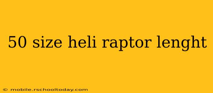 50 size heli raptor lenght