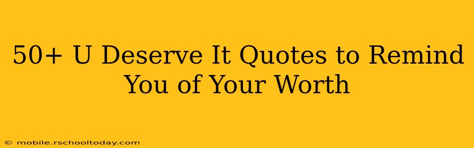 50+ U Deserve It Quotes to Remind You of Your Worth
