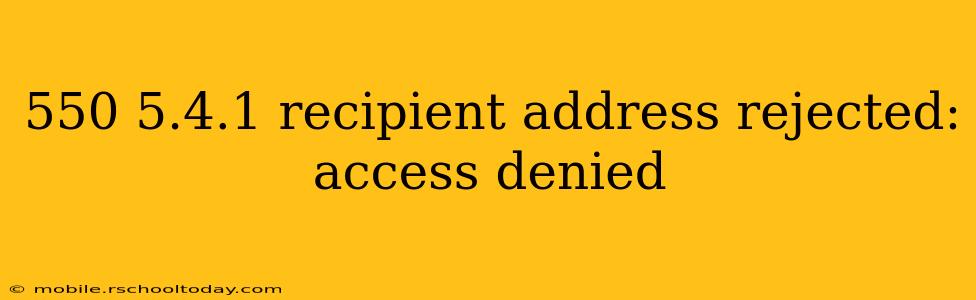 550 5.4.1 recipient address rejected: access denied