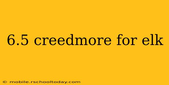 6.5 creedmore for elk