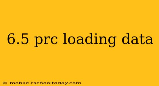 6.5 prc loading data