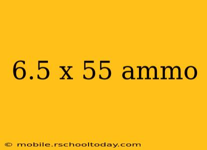 6.5 x 55 ammo