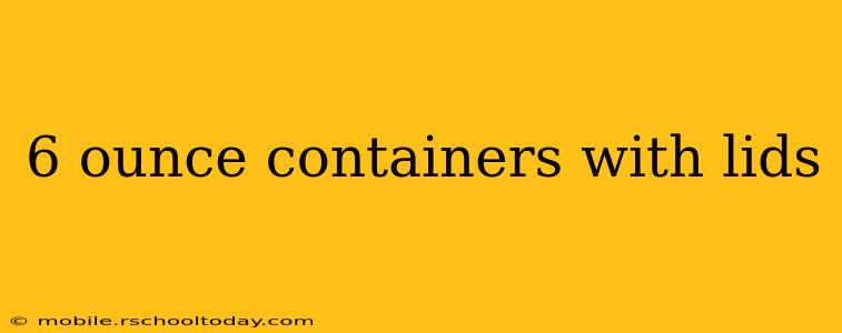 6 ounce containers with lids