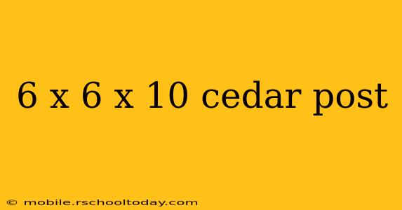 6 x 6 x 10 cedar post