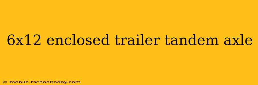 6x12 enclosed trailer tandem axle