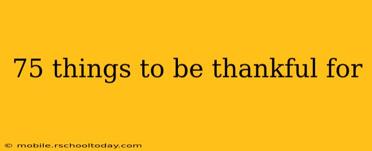 75 things to be thankful for