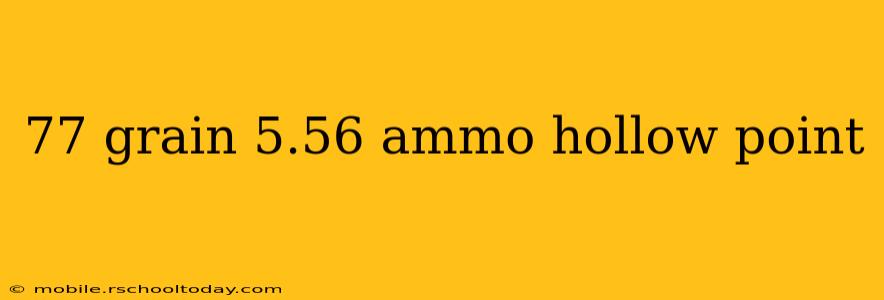 77 grain 5.56 ammo hollow point