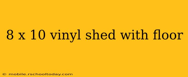 8 x 10 vinyl shed with floor