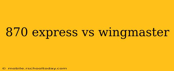 870 express vs wingmaster