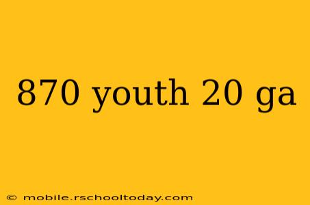870 youth 20 ga