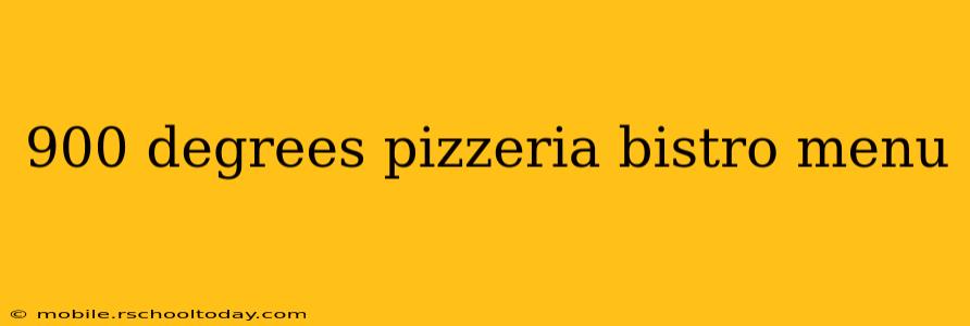 900 degrees pizzeria bistro menu