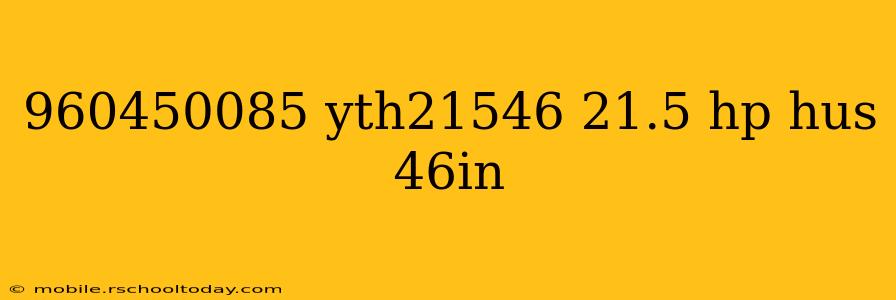 960450085 yth21546 21.5 hp hus 46in