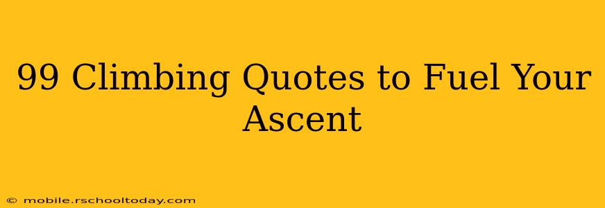 99 Climbing Quotes to Fuel Your Ascent