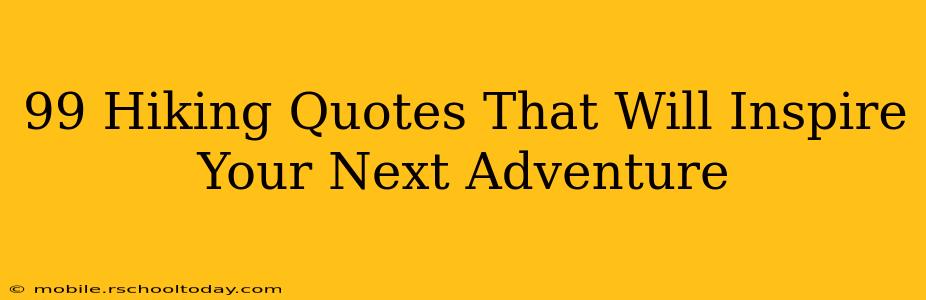 99 Hiking Quotes That Will Inspire Your Next Adventure