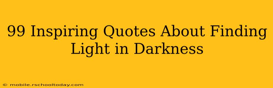 99 Inspiring Quotes About Finding Light in Darkness