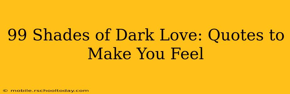 99 Shades of Dark Love: Quotes to Make You Feel