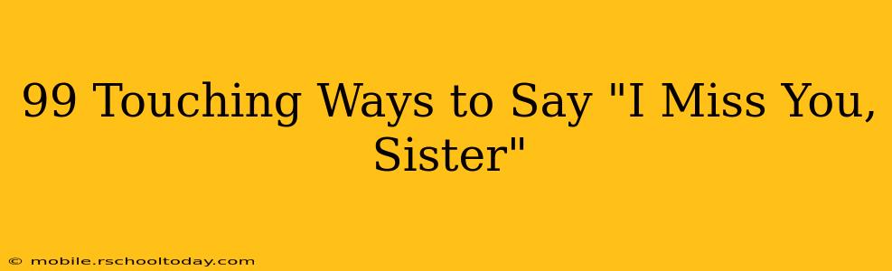 99 Touching Ways to Say "I Miss You, Sister"