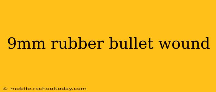 9mm rubber bullet wound